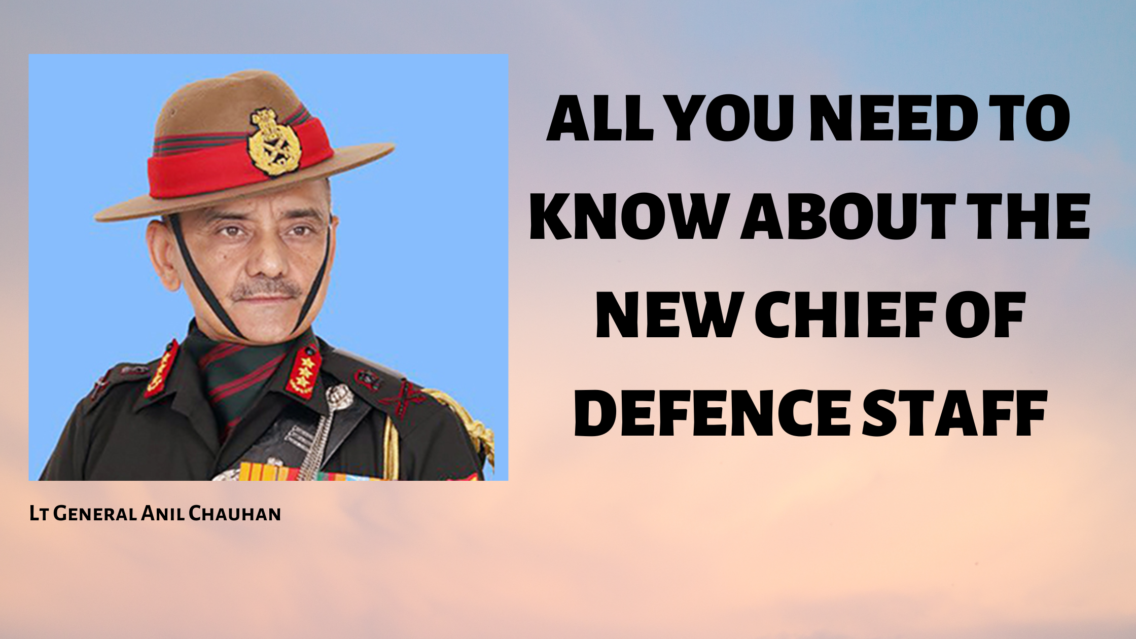 ALL YOU NEED TO KNOW ABOUT THE NEW CHIEF OF DEFENCE STAFF: LT GEN ANIL CHAUHAN (RETIRED)